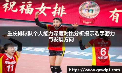 熊猫体育重庆排球队个人能力深度对比分析揭示选手潜力与发展方向